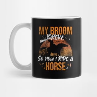 My Broom Broke So Now I Ride A Horse Mug